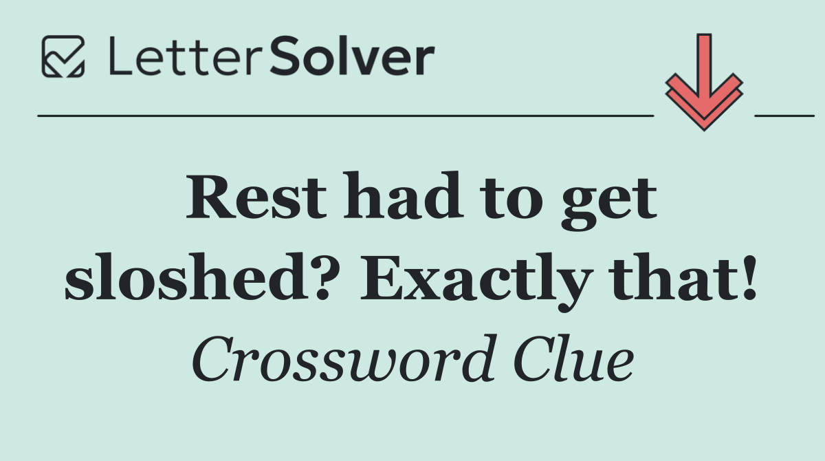 Rest had to get sloshed? Exactly that!