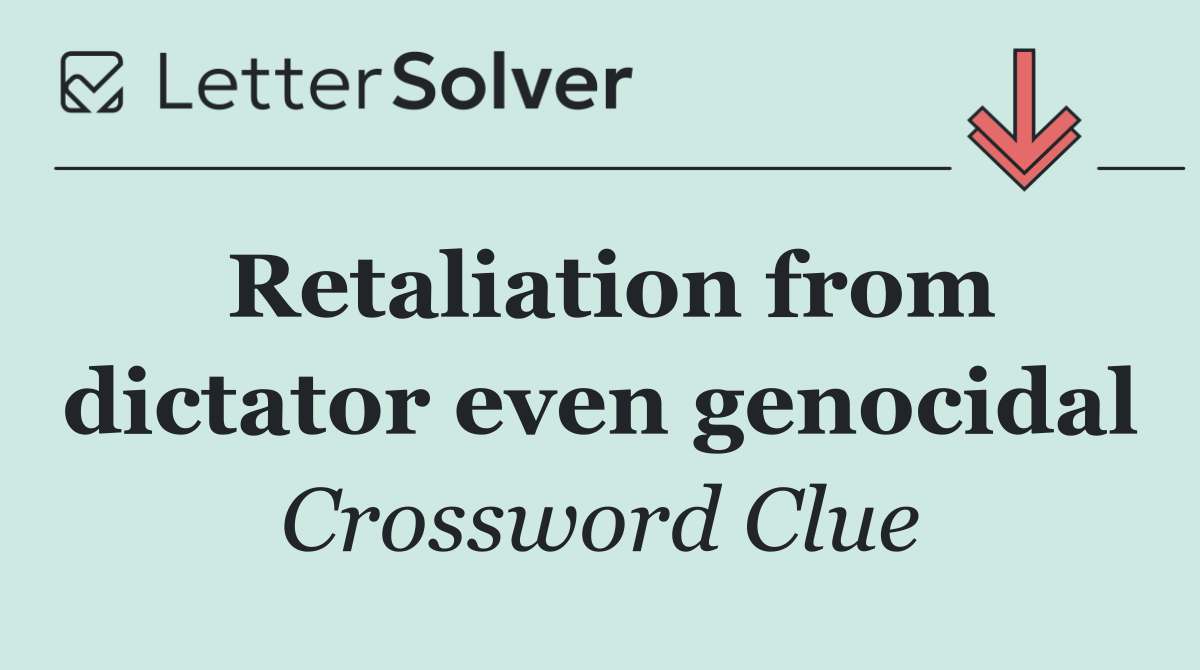 Retaliation from dictator even genocidal