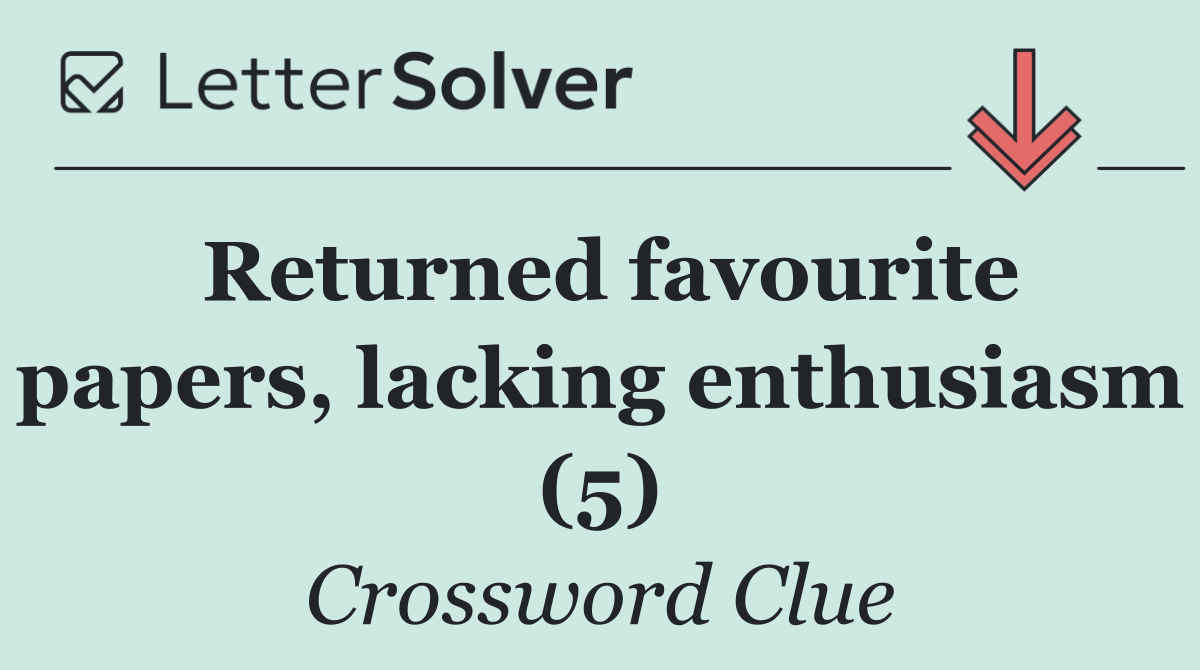 Returned favourite papers, lacking enthusiasm (5)