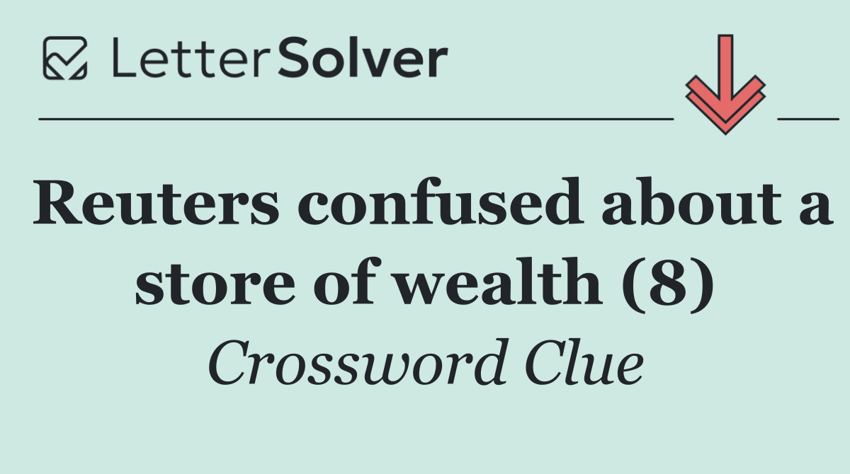 Reuters confused about a store of wealth (8)