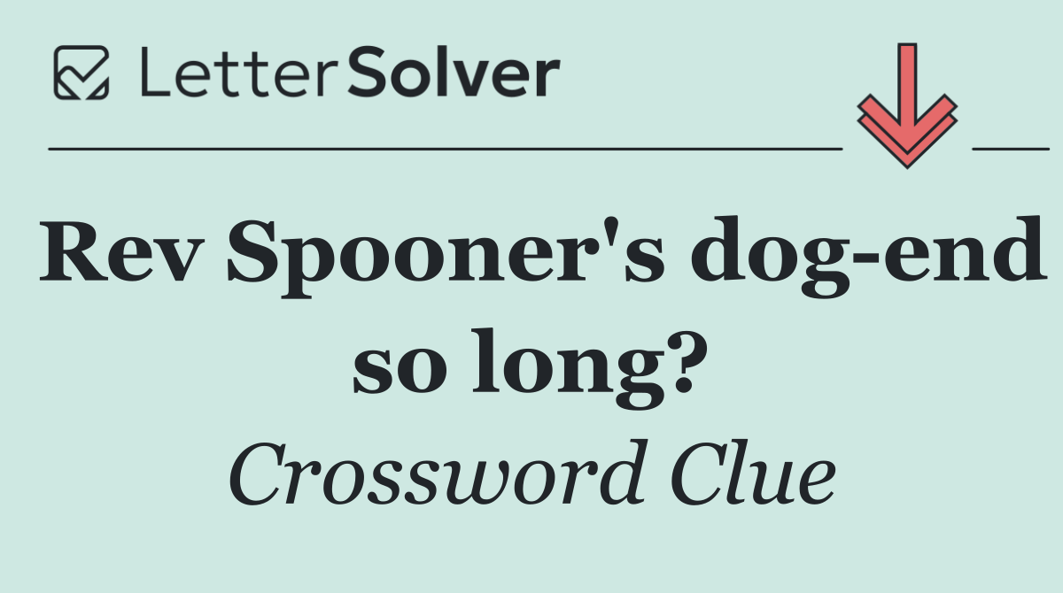 Rev Spooner's dog end so long?
