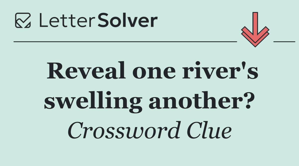 Reveal one river's swelling another?