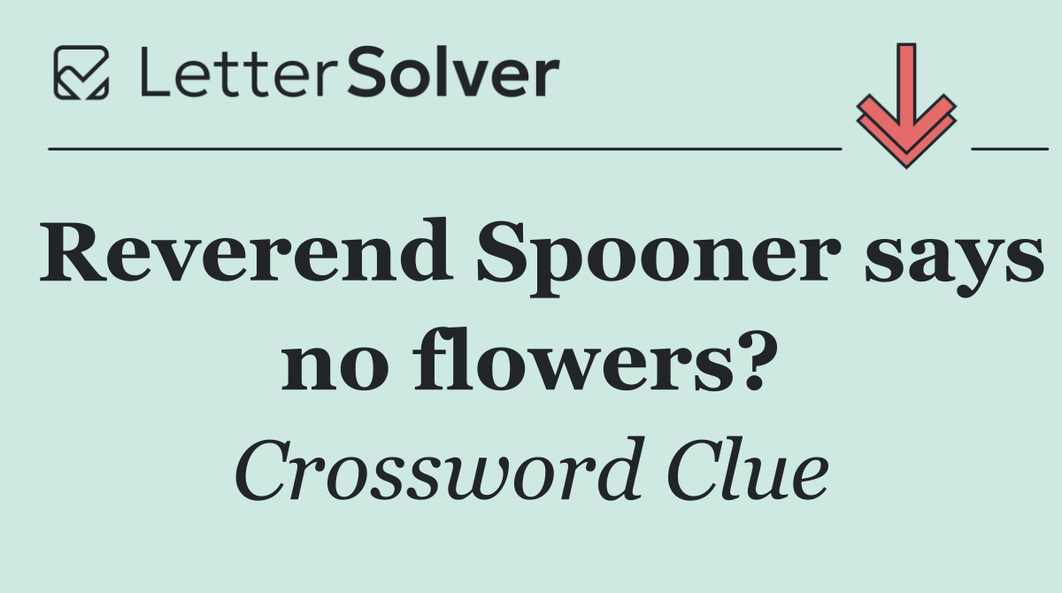 Reverend Spooner says no flowers?