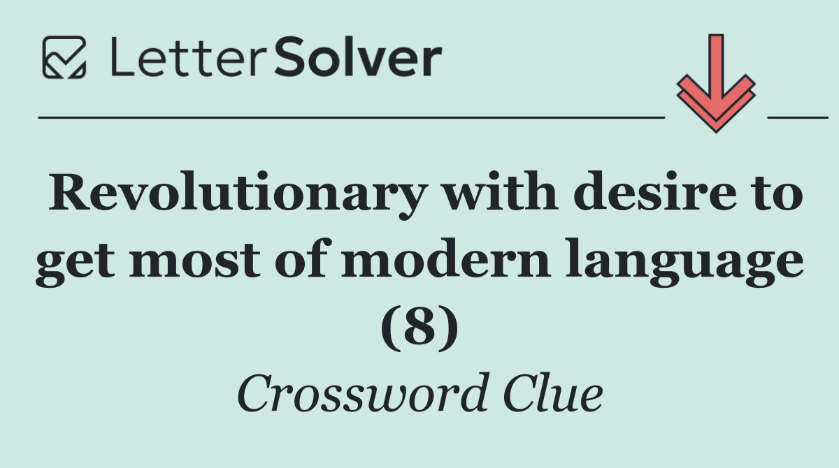 Revolutionary with desire to get most of modern language (8)
