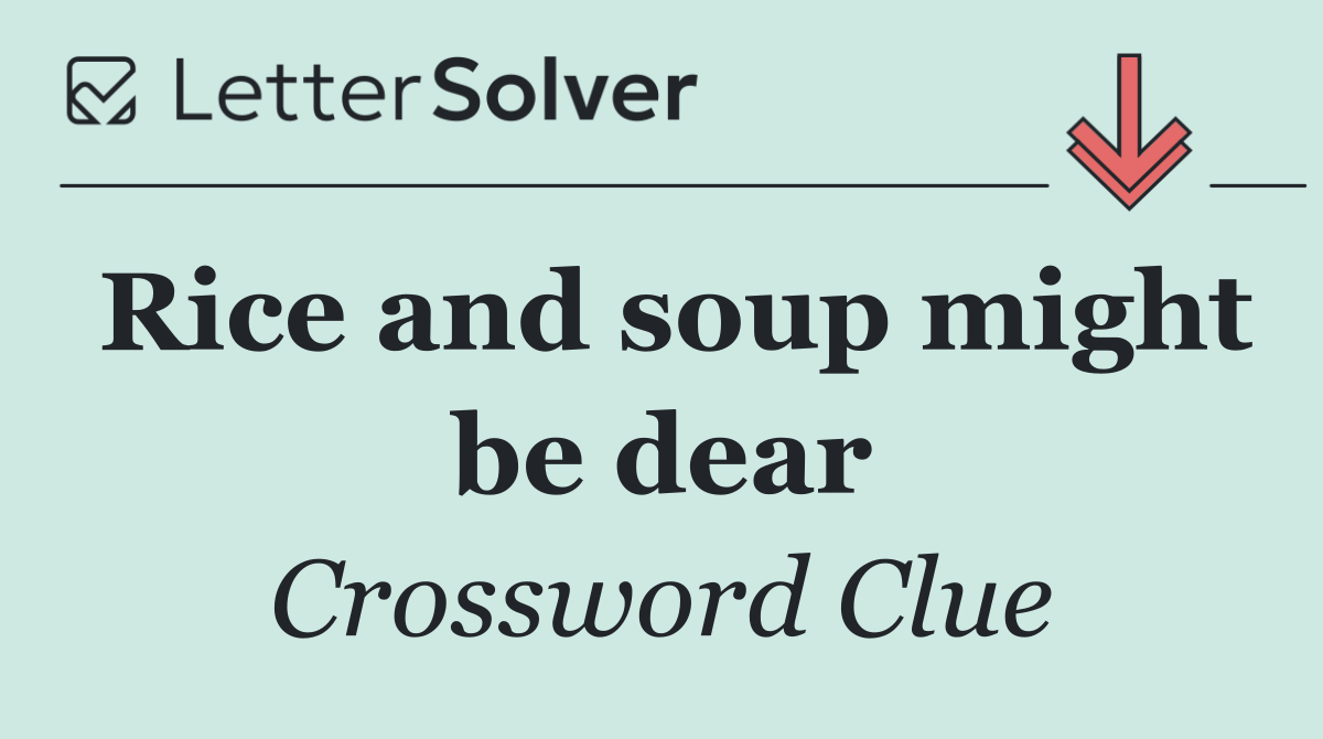 Rice and soup might be dear
