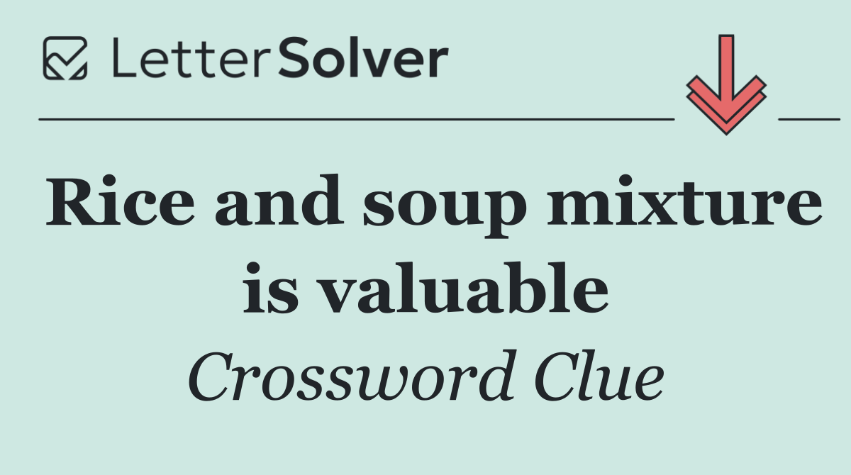 Rice and soup mixture is valuable