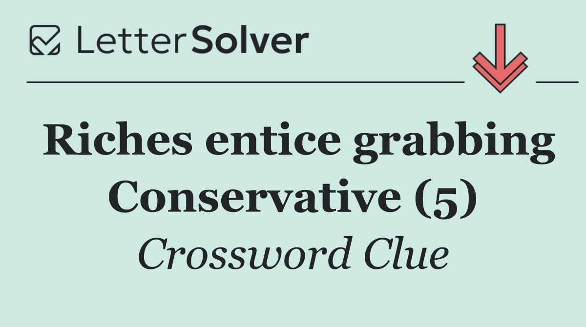 Riches entice grabbing Conservative (5)