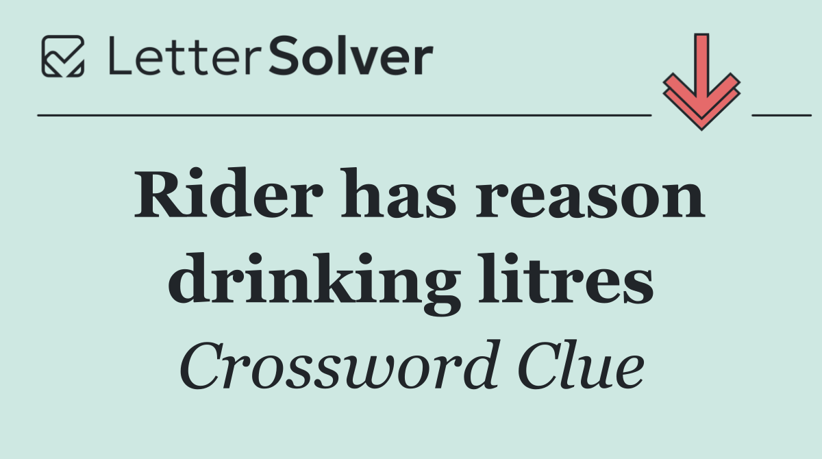 Rider has reason drinking litres