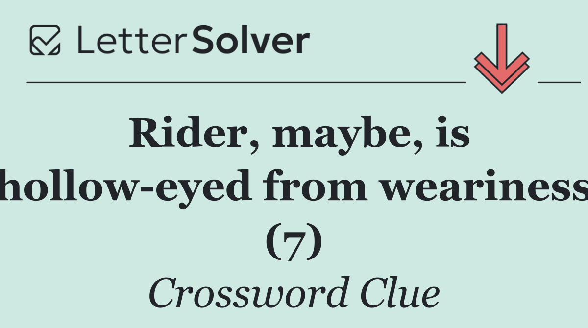 Rider, maybe, is hollow eyed from weariness (7)