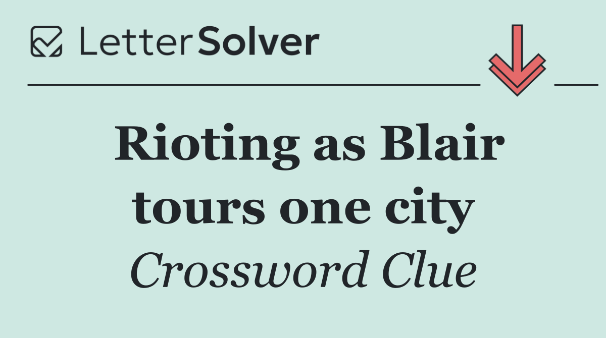 Rioting as Blair tours one city