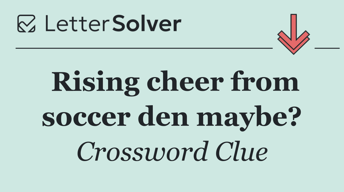 Rising cheer from soccer den maybe?