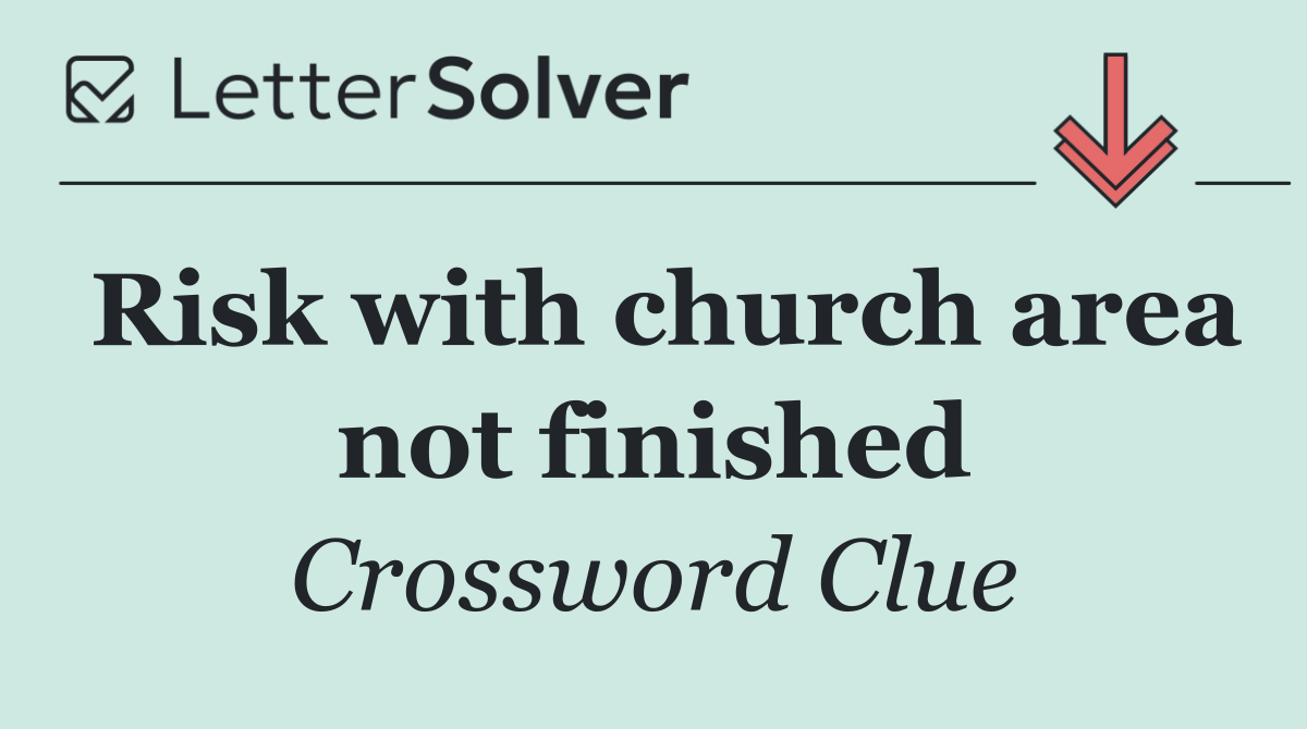 Risk with church area not finished