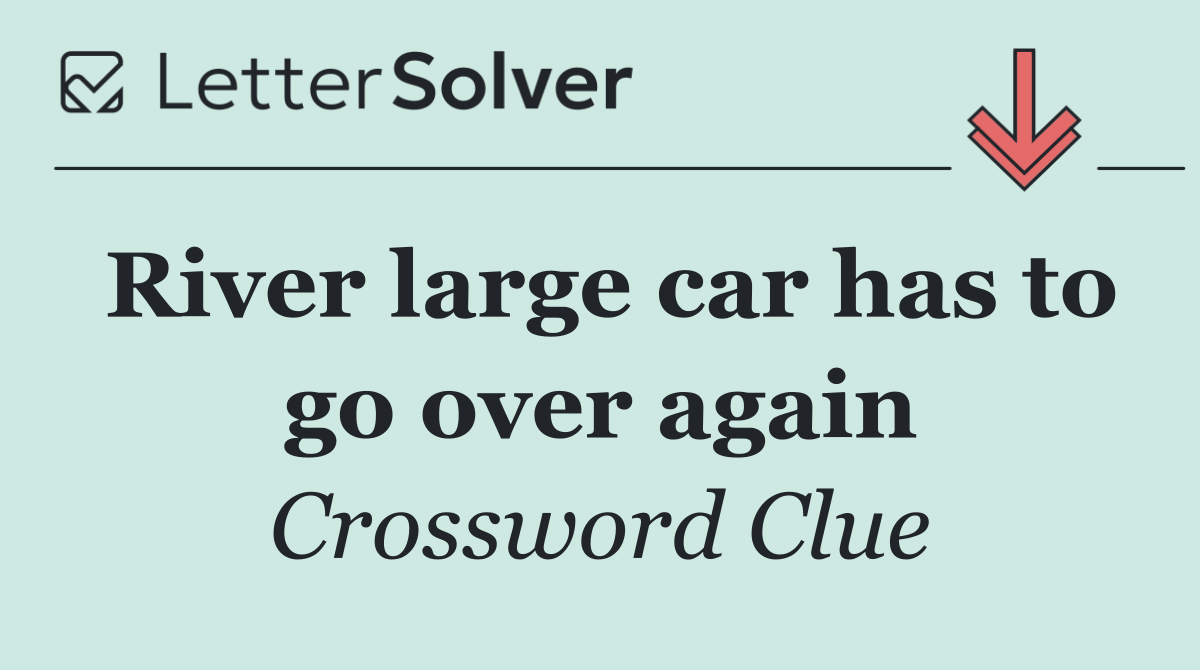 River large car has to go over again