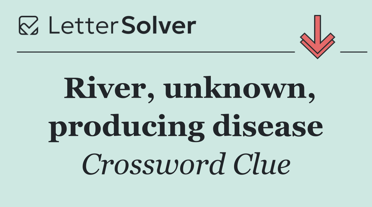 River, unknown, producing disease
