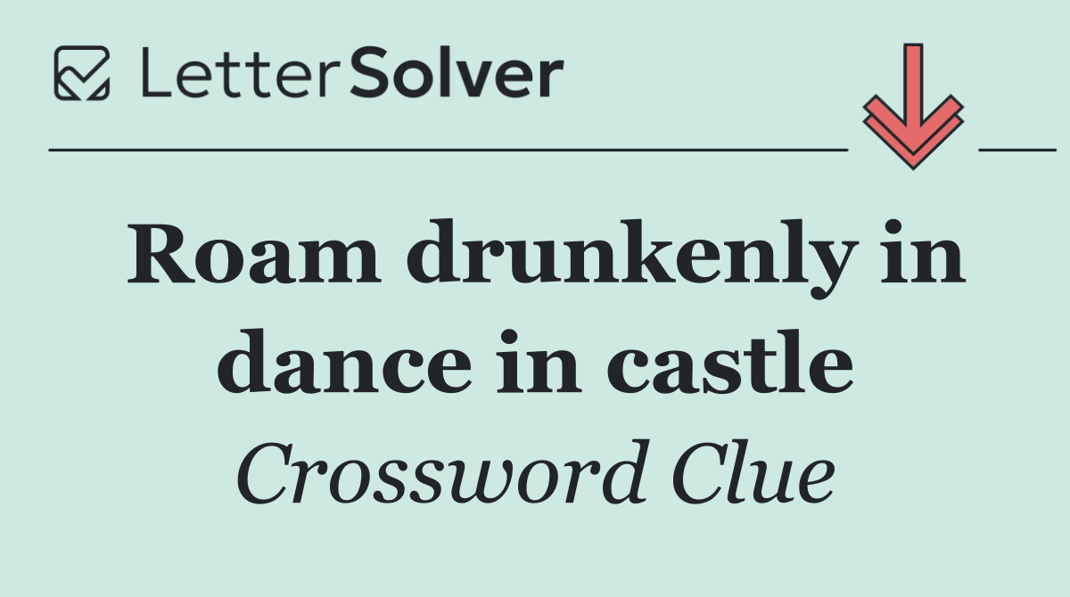 Roam drunkenly in dance in castle