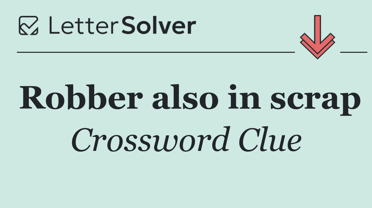 Robber also in scrap