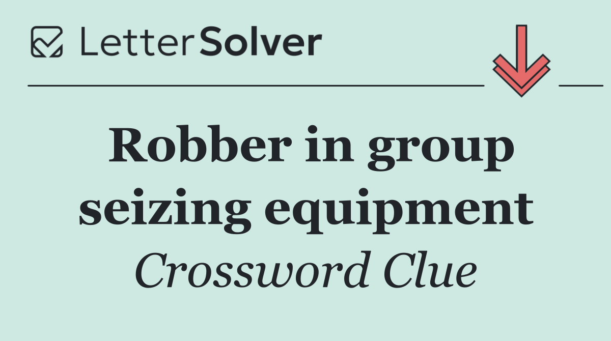 Robber in group seizing equipment