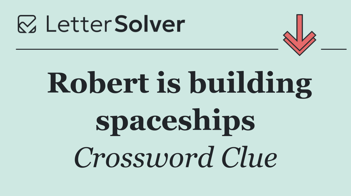 Robert is building spaceships