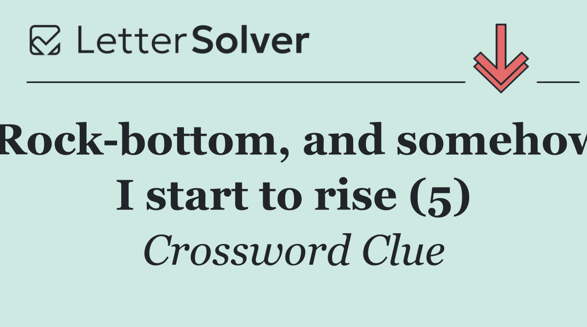 Rock bottom, and somehow I start to rise (5)