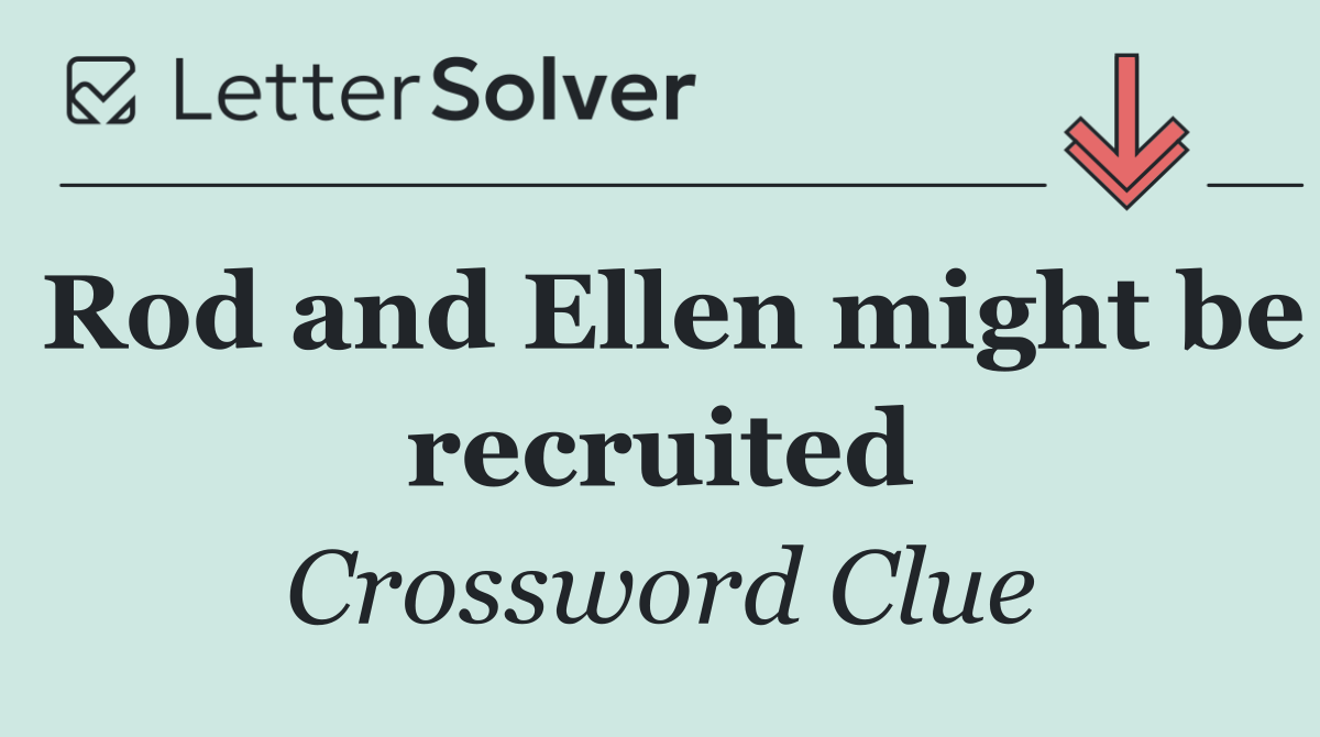 Rod and Ellen might be recruited