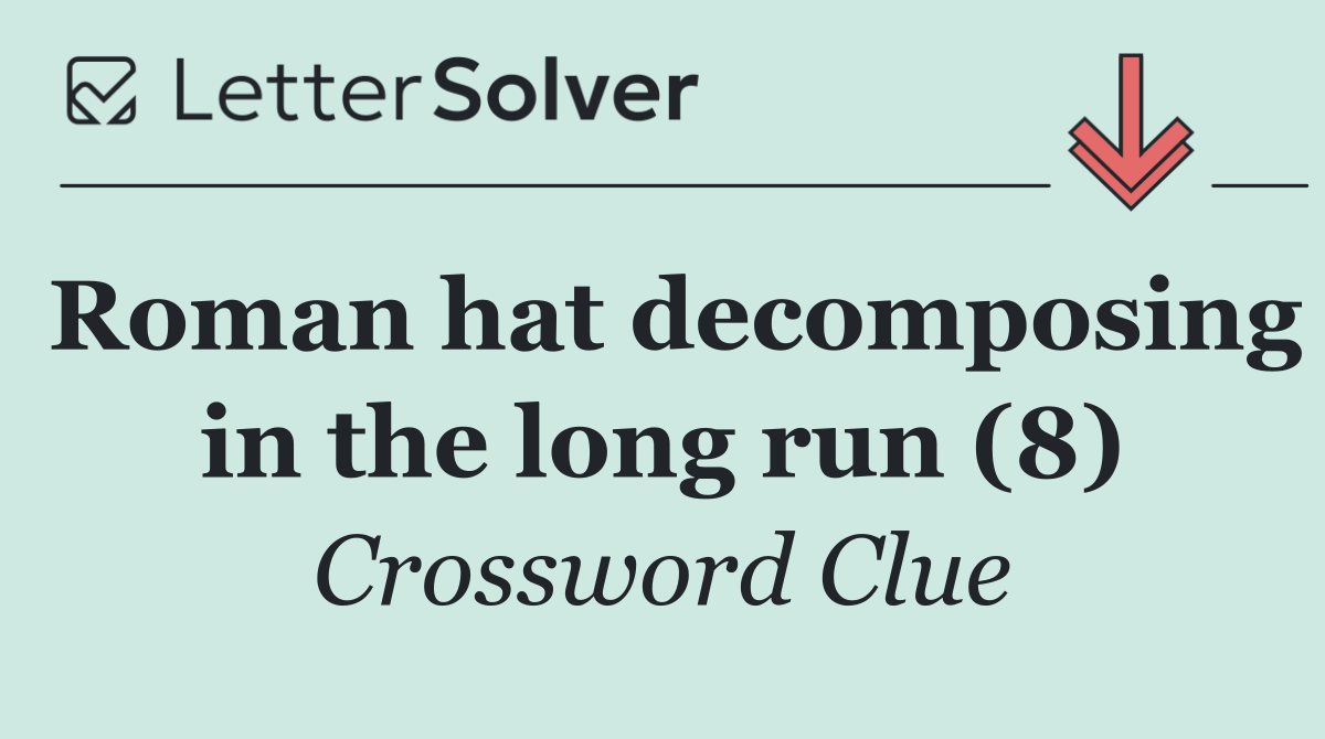 Roman hat decomposing in the long run (8)
