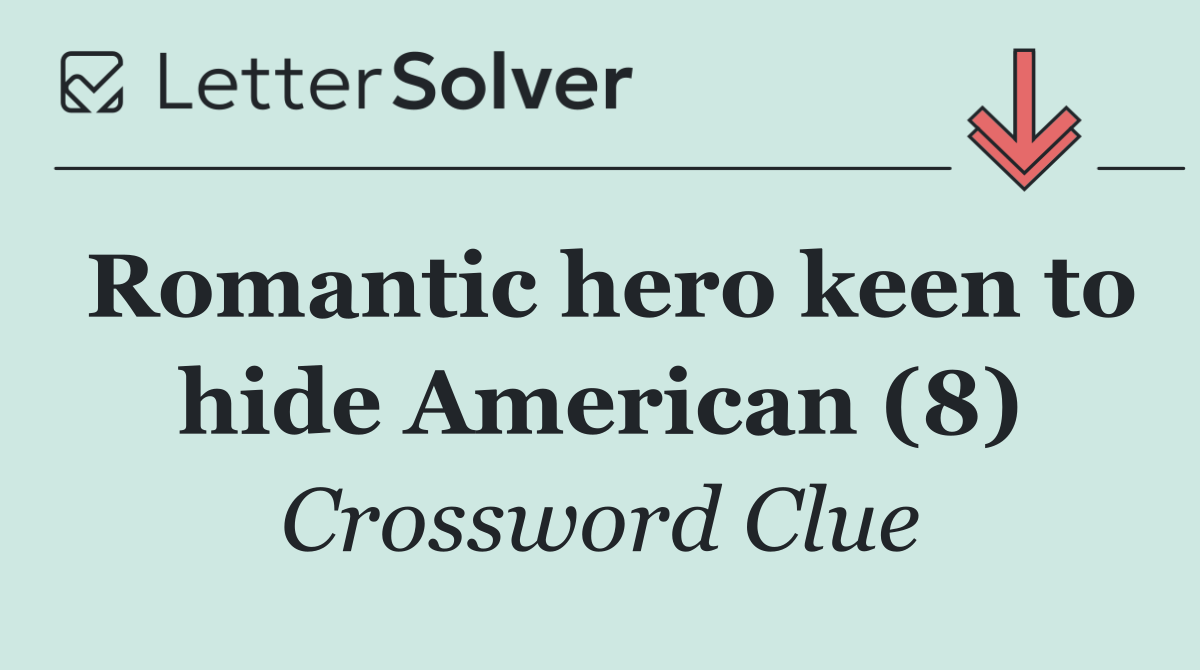 Romantic hero keen to hide American (8)