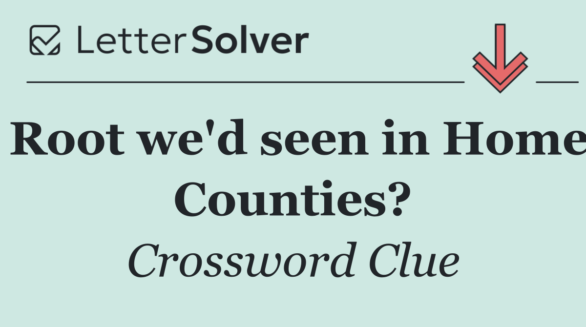 Root we'd seen in Home Counties?