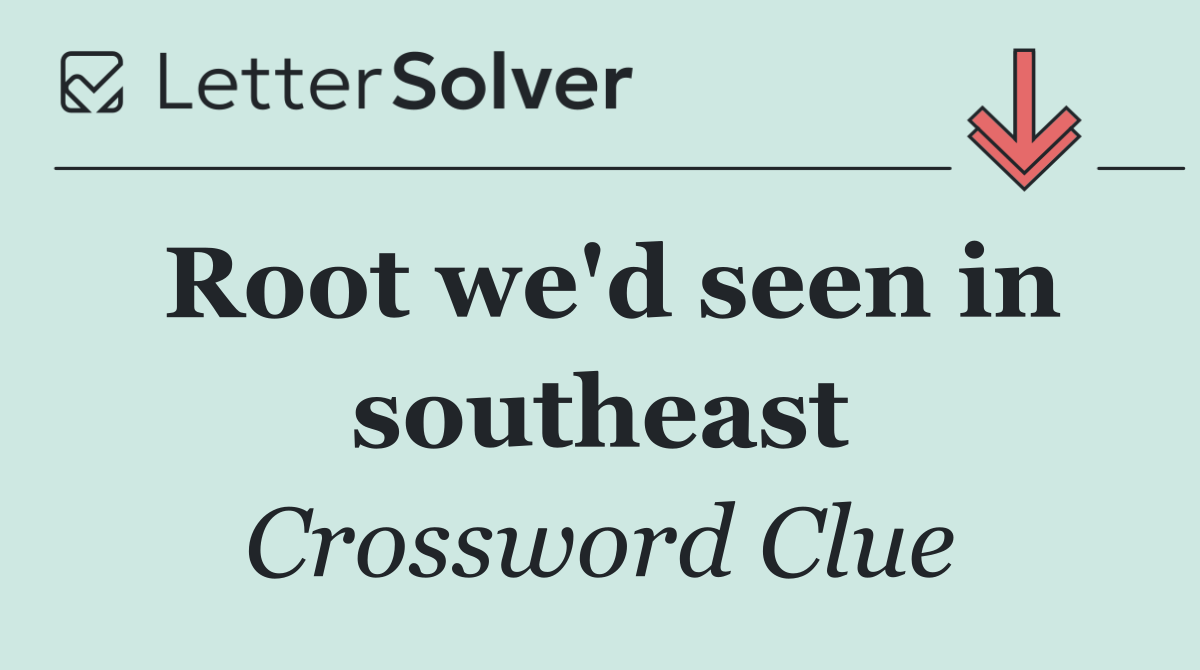 Root we'd seen in southeast