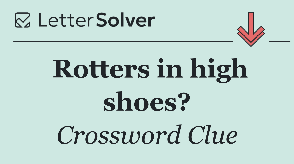 Rotters in high shoes?