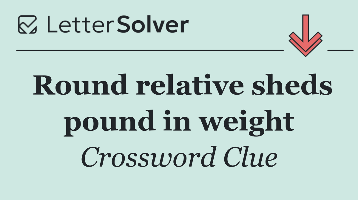 Round relative sheds pound in weight