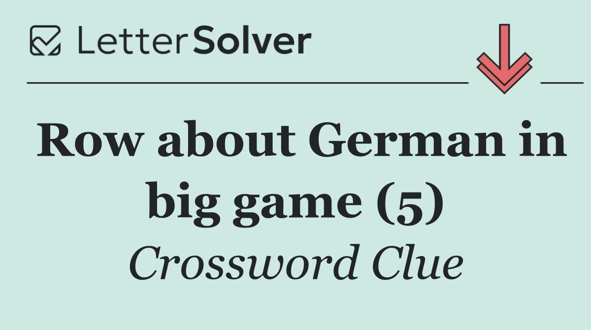 Row about German in big game (5)