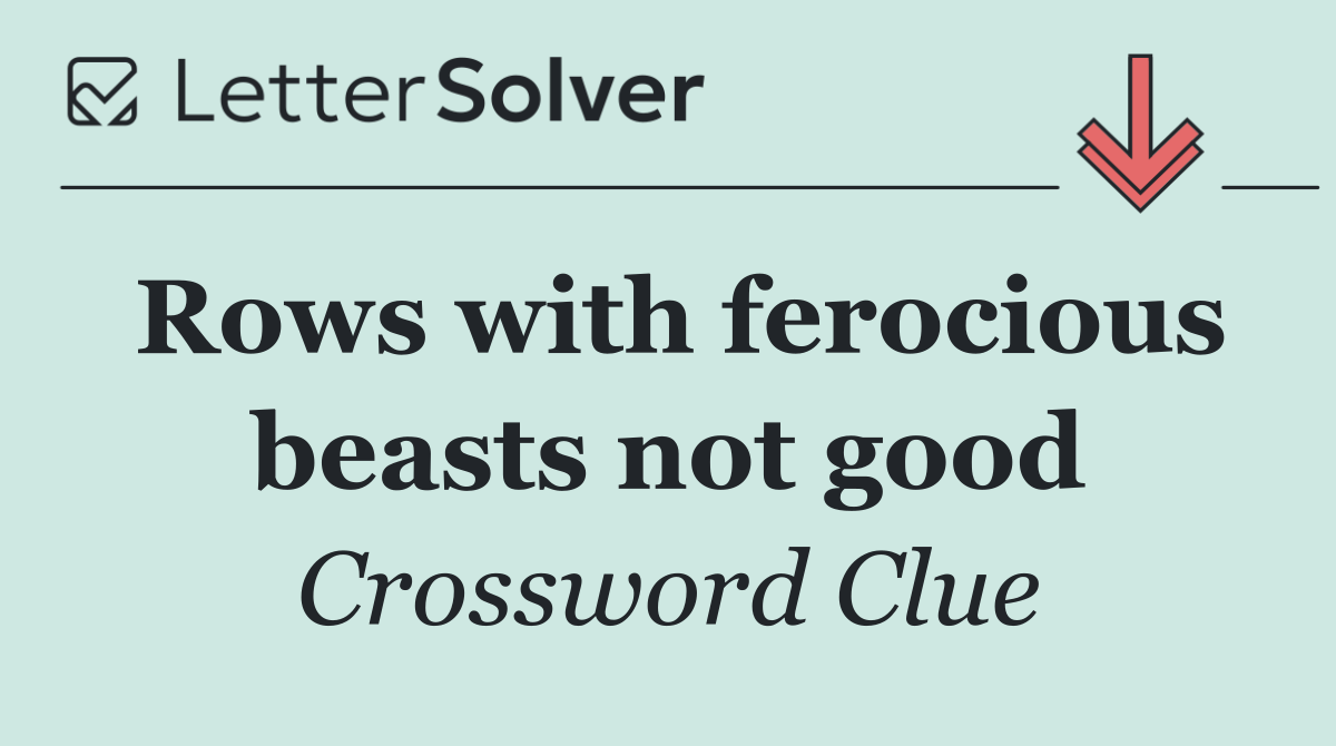 Rows with ferocious beasts not good