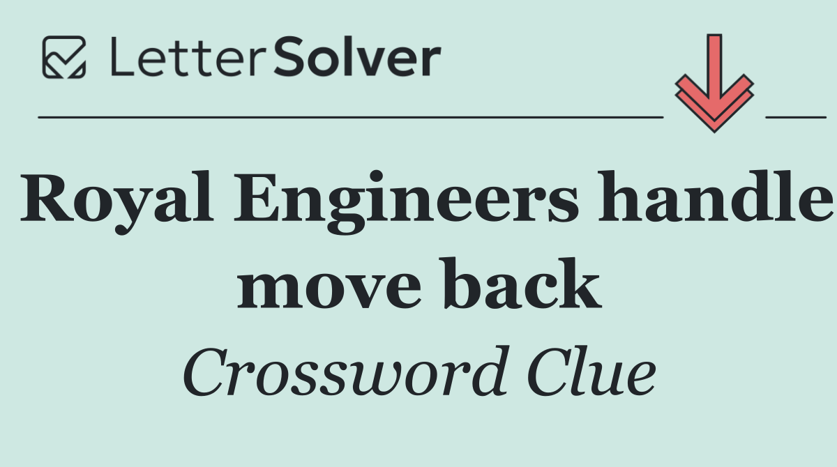 Royal Engineers handle move back