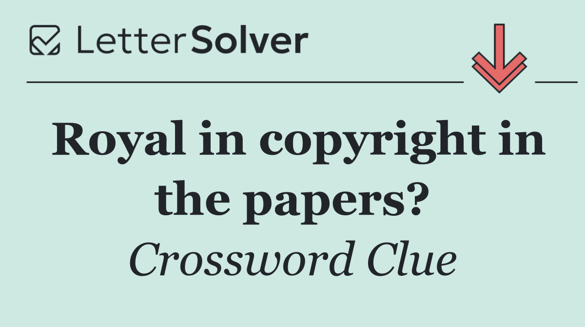 Royal in copyright in the papers?