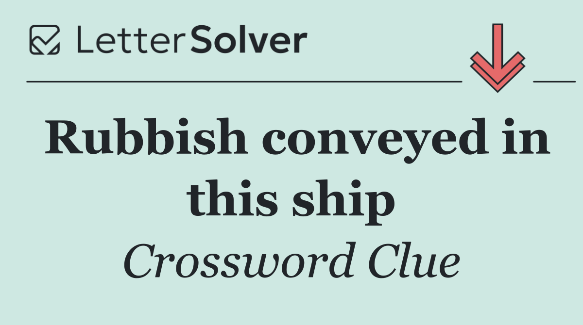 Rubbish conveyed in this ship