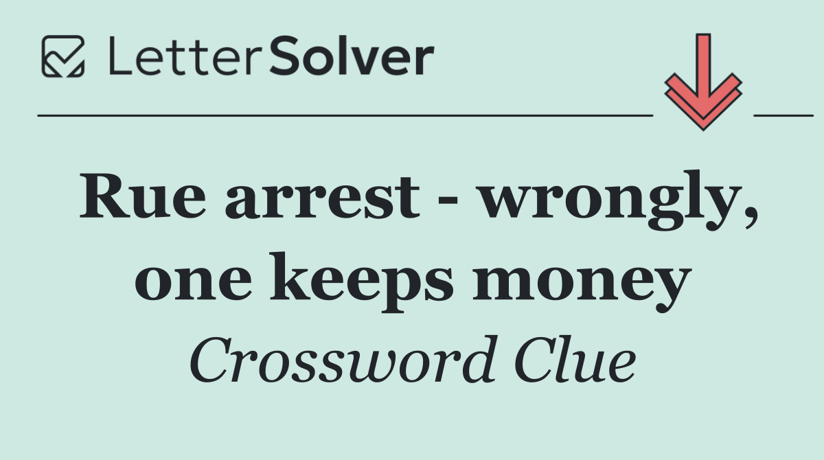 Rue arrest   wrongly, one keeps money