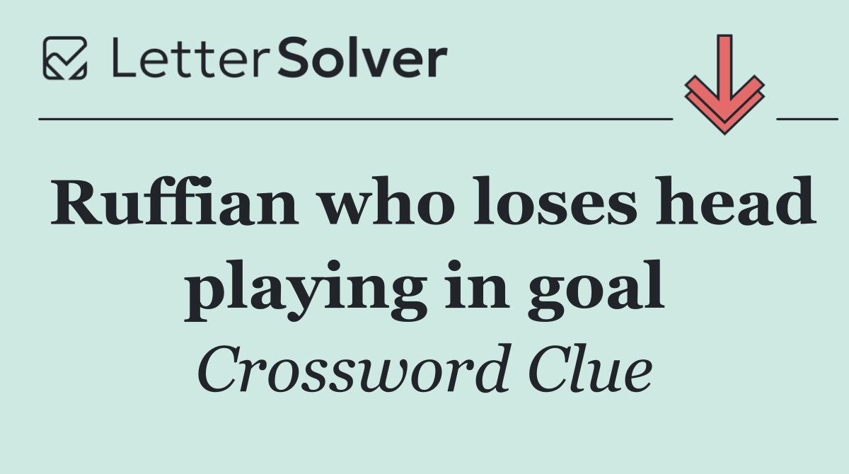 Ruffian who loses head playing in goal