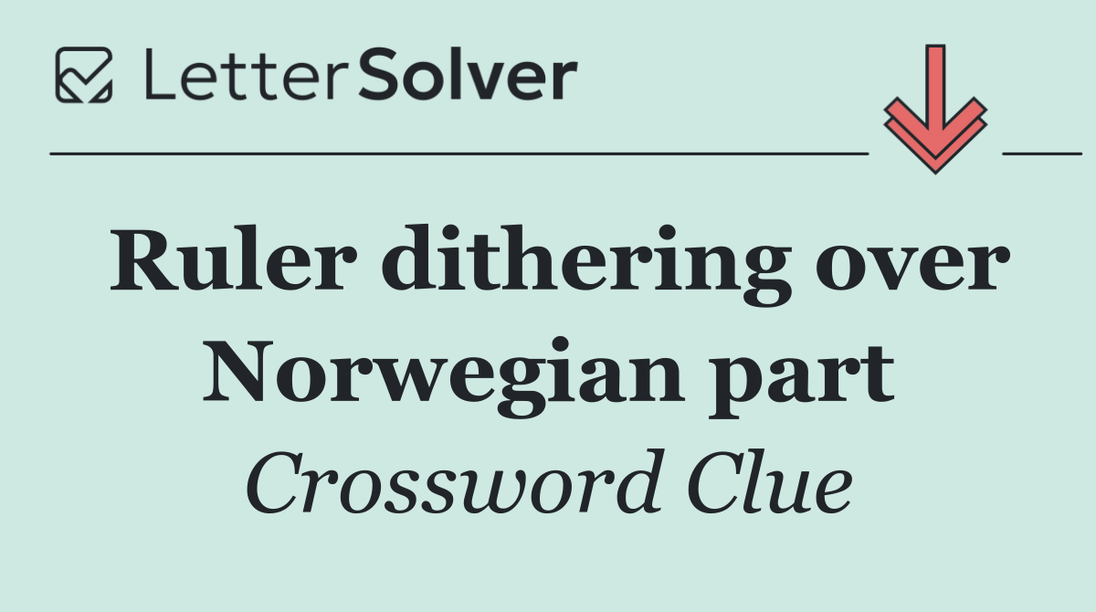 Ruler dithering over Norwegian part