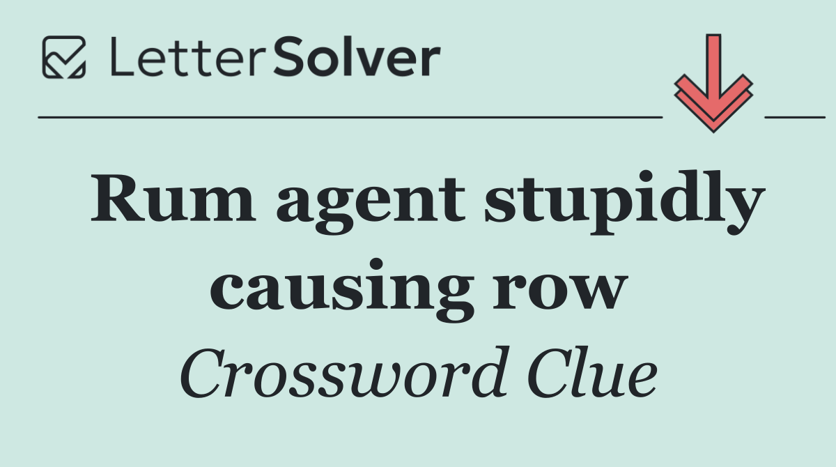 Rum agent stupidly causing row