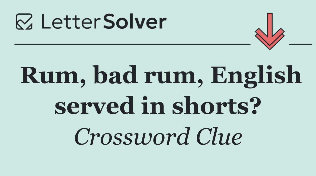 Rum, bad rum, English served in shorts?