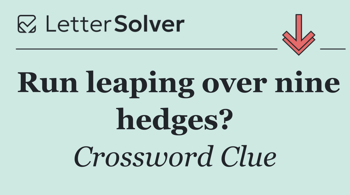 Run leaping over nine hedges?