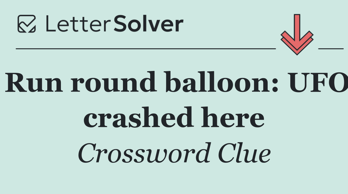 Run round balloon: UFO crashed here