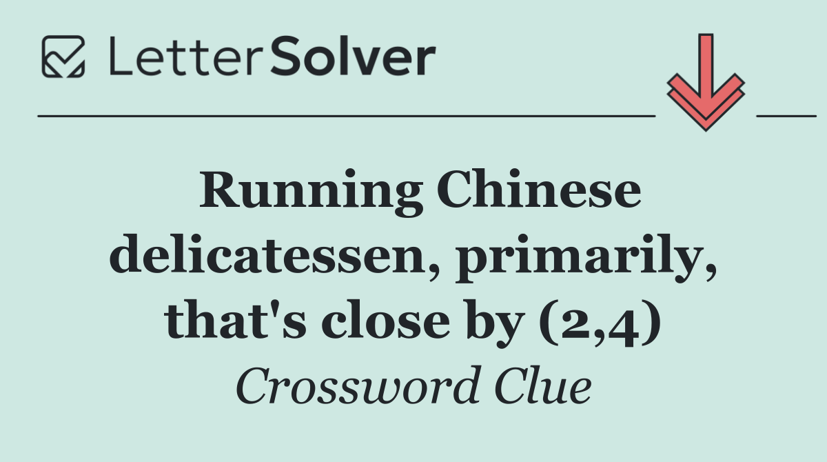 Running Chinese delicatessen, primarily, that's close by (2,4)