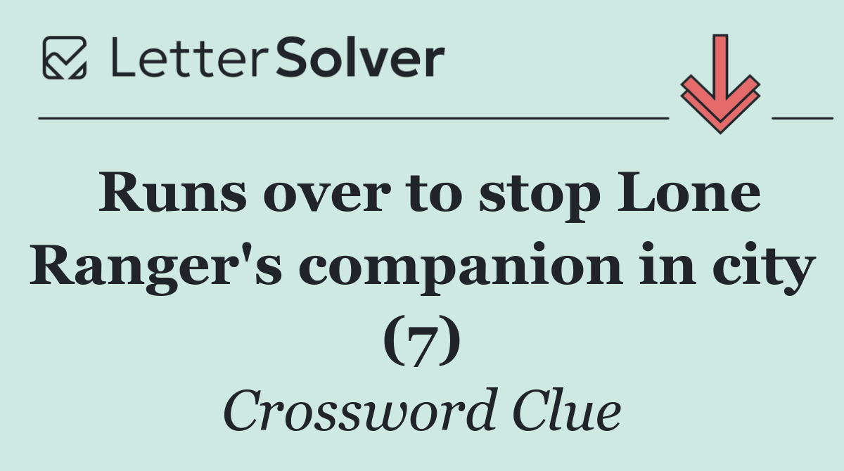 Runs over to stop Lone Ranger's companion in city (7)