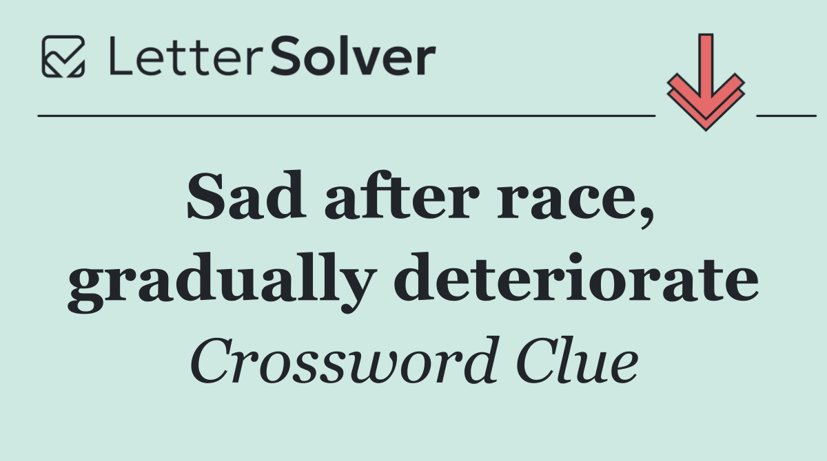 Sad after race, gradually deteriorate