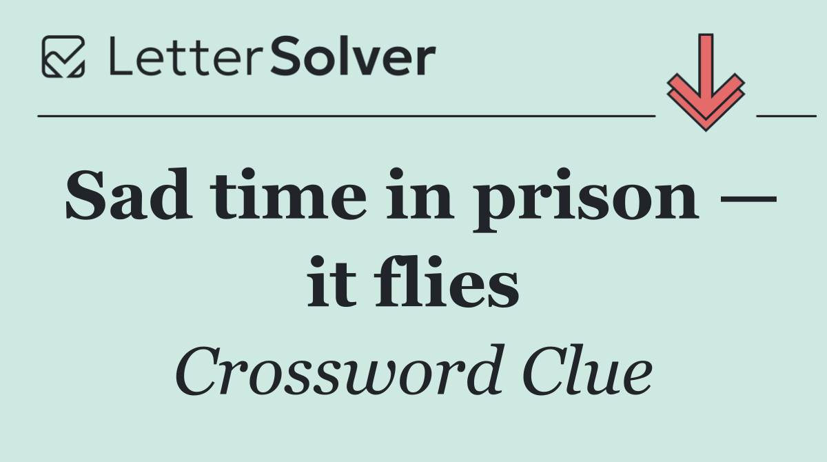 Sad time in prison — it flies