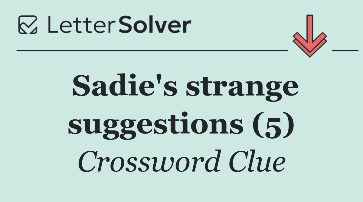 Sadie's strange suggestions (5)