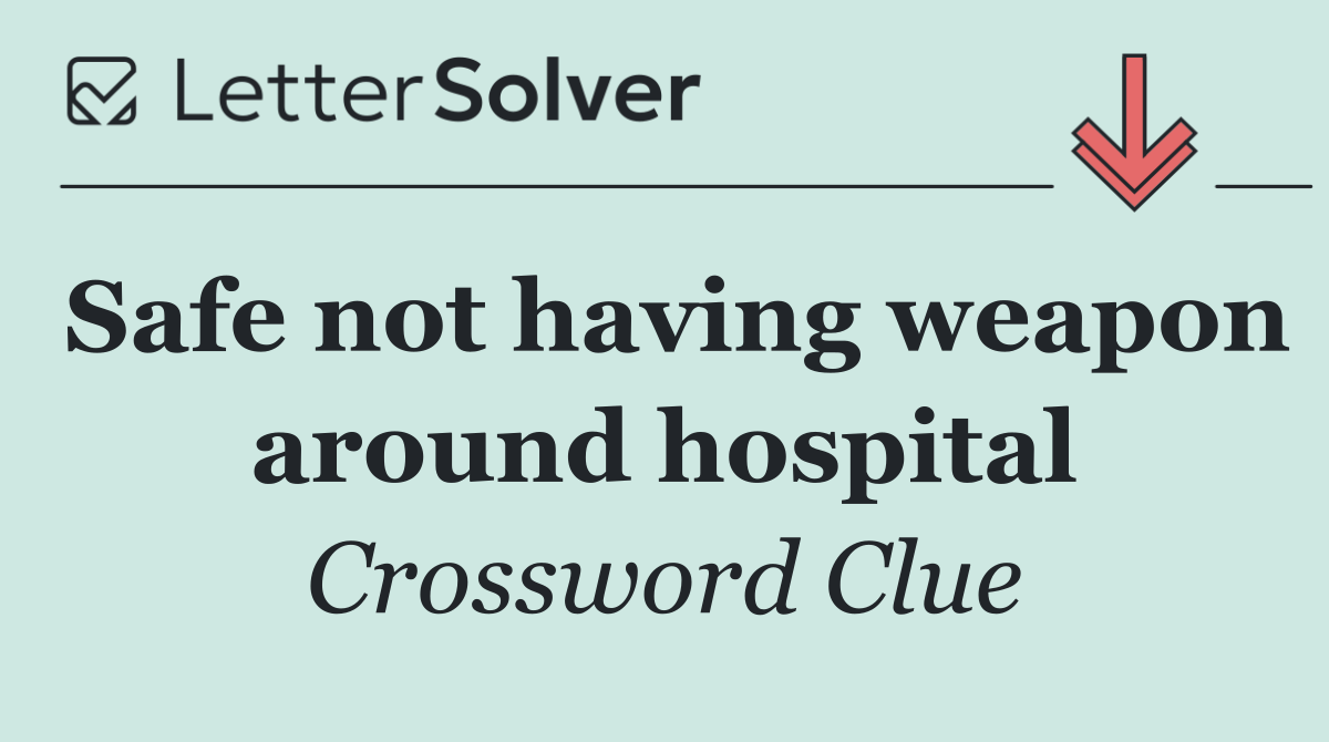 Safe not having weapon around hospital