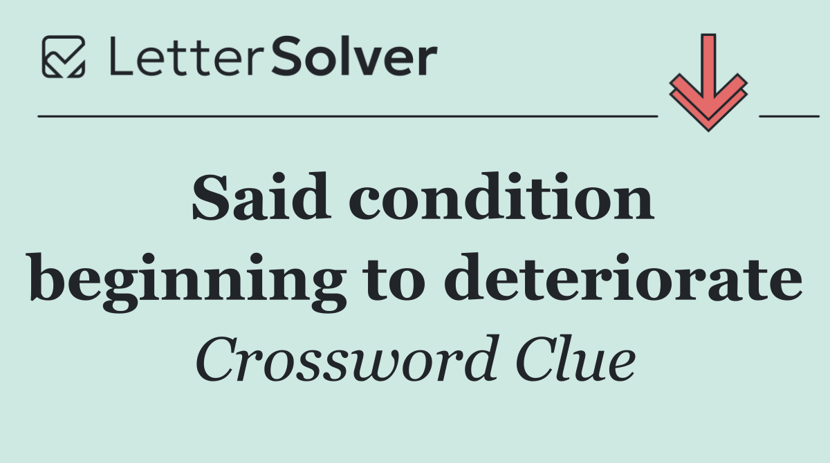 Said condition beginning to deteriorate