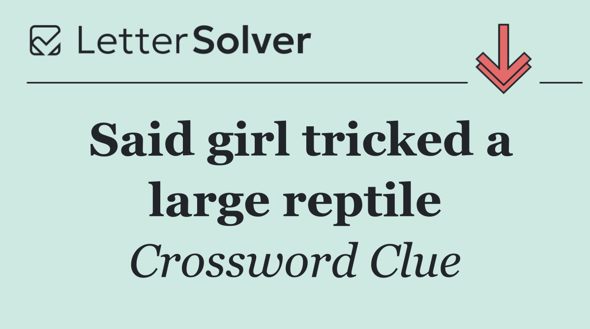 Said girl tricked a large reptile
